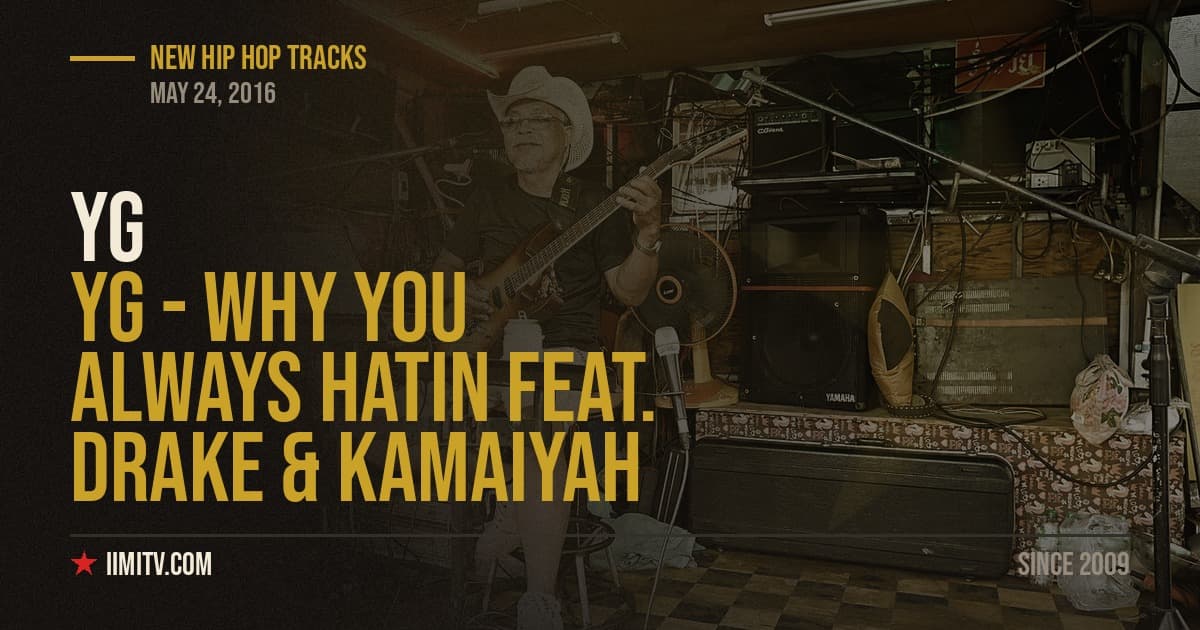 Audio: YG – “Why You Always Hatin” Feat. Drake & Kamaiyah