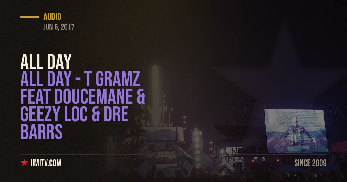 All Day – T Gramz Feat Doucemane & Geezy Loc & Dre Barrs